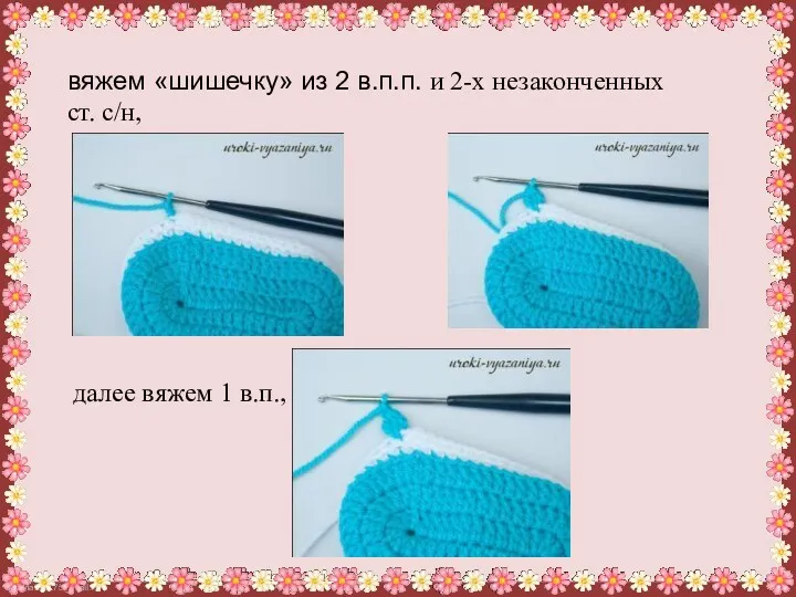 вяжем «шишечку» из 2 в.п.п. и 2-х незаконченных ст. с/н, далее вяжем 1 в.п.,