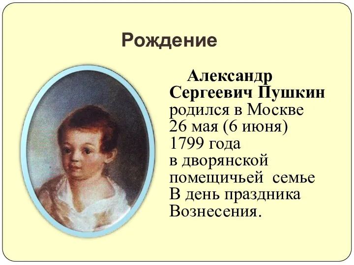 Рождение Александр Сергеевич Пушкин родился в Москве 26 мая (6 июня) 1799 года