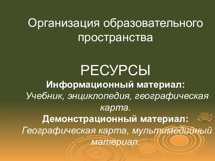 Организация образовательного пространства РЕСУРСЫ Информационный материал: Учебник, энциклопедия, географическая карта. Демонстрационный материал: Географическая карта, мультимедийный материал.