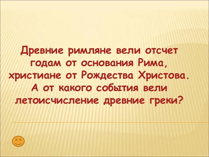 Древние римляне вели отсчет годам от основания Рима, христиане от