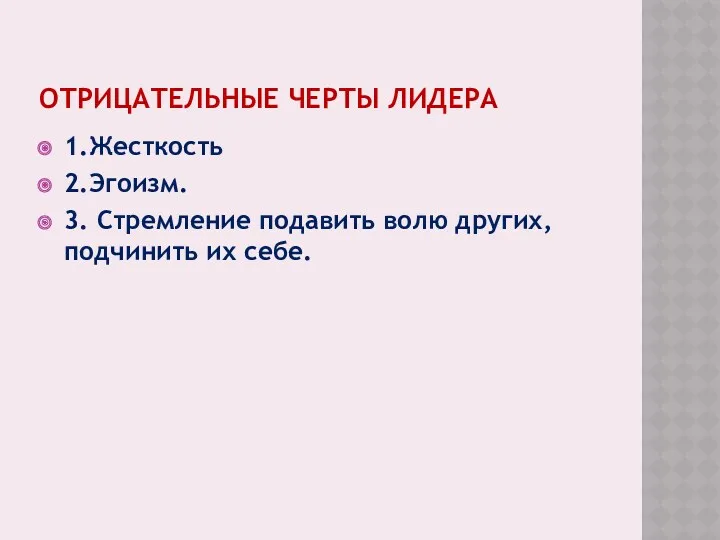 ОТРИЦАТЕЛЬНЫЕ ЧЕРТЫ ЛИДЕРА 1.Жесткость 2.Эгоизм. 3. Стремление подавить волю других, подчинить их себе.