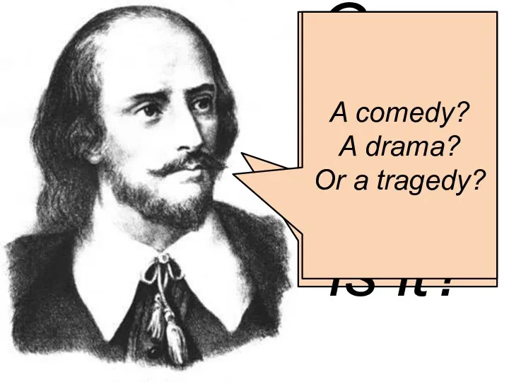 Guess! What is it? A comedy? A drama? Or a tragedy?