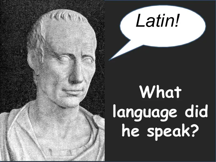 What language did he speak? Latin!