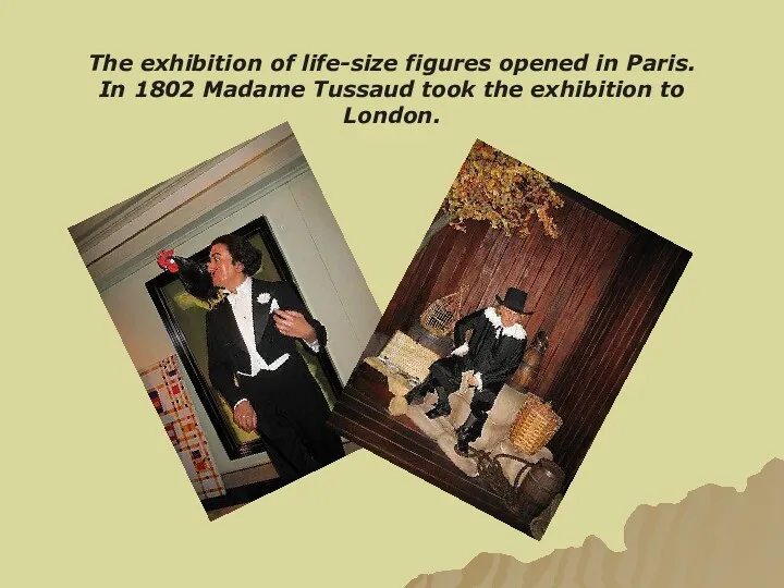 The exhibition of life-size figures opened in Paris. In 1802 Madame Tussaud took