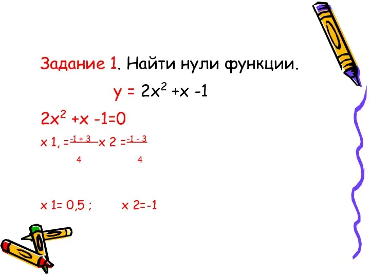 Задание 1. Найти нули функции. y = 2х2 +х -1 2х2 +х -1=0