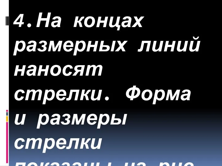 4.На концах размерных линий наносят стрелки. Форма и размеры стрелки показаны на рис. 40, а.