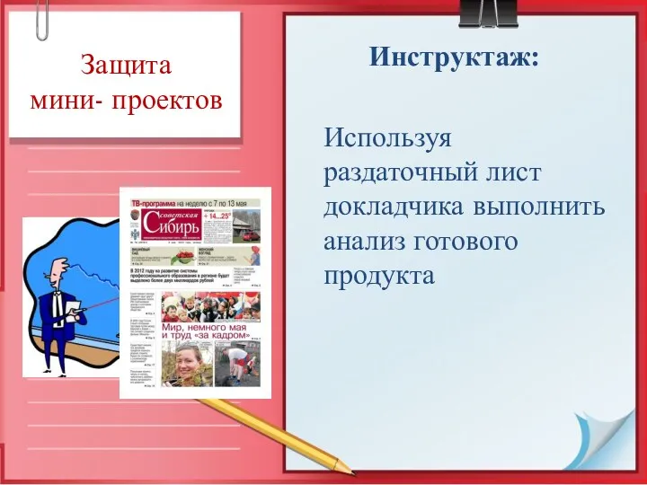 Защита мини- проектов Инструктаж: Используя раздаточный лист докладчика выполнить анализ готового продукта