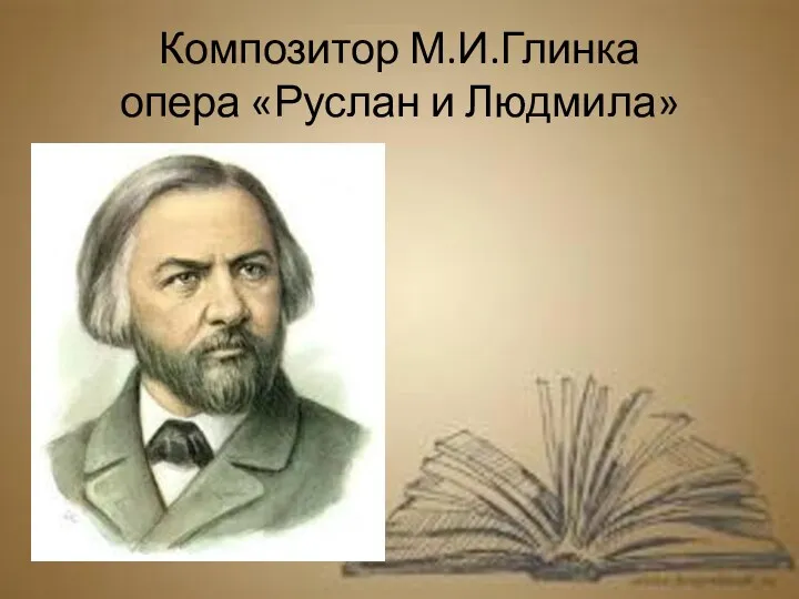 Композитор М.И.Глинка опера «Руслан и Людмила»