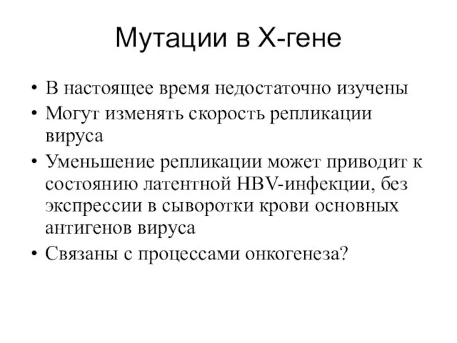 Мутации в Х-гене В настоящее время недостаточно изучены Могут изменять скорость репликации вируса