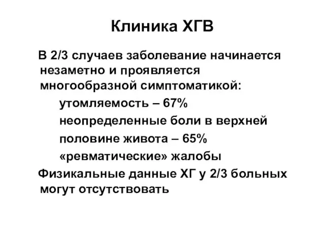 Клиника ХГВ В 2/3 случаев заболевание начинается незаметно и проявляется многообразной симптоматикой: утомляемость