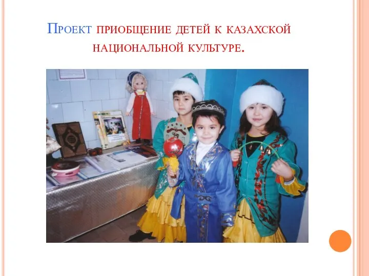 Проект приобщение детей к казахской национальной культуре.