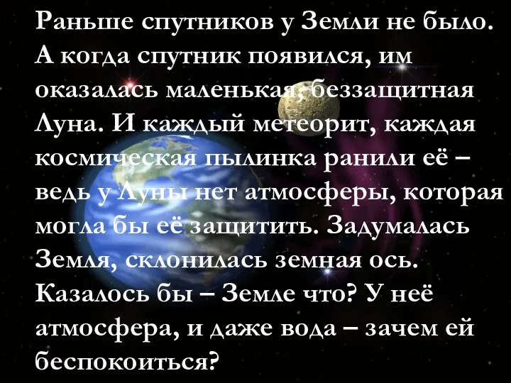 Раньше спутников у Земли не было. А когда спутник появился, им оказалась маленькая,