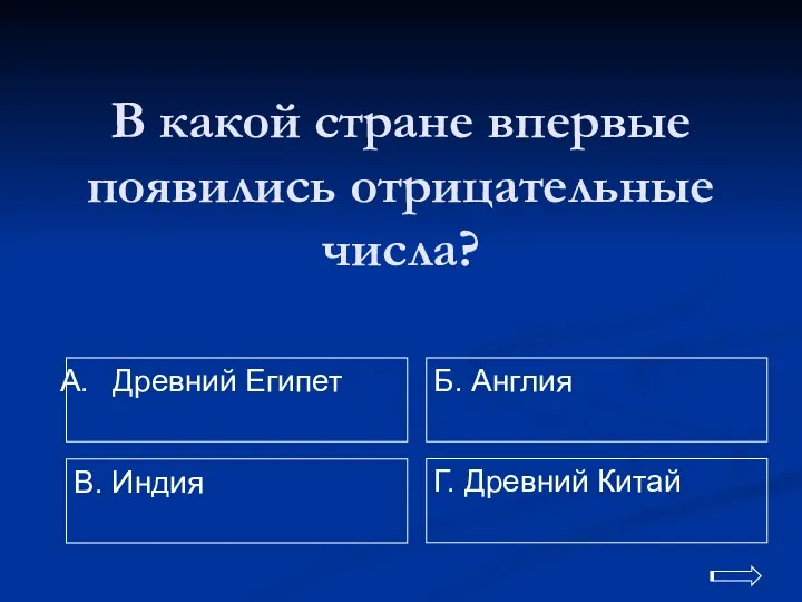 В какой стране впервые появились отрицательные числа? Древний Египет Г. Древний Китай Б. Англия В. Индия