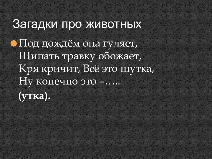 Под дождём она гуляет, Щипать травку обожает, Кря кричит, Всё