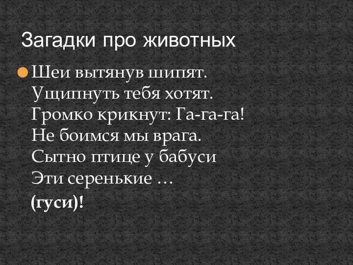 Шеи вытянув шипят. Ущипнуть тебя хотят. Громко крикнут: Га-га-га! Не