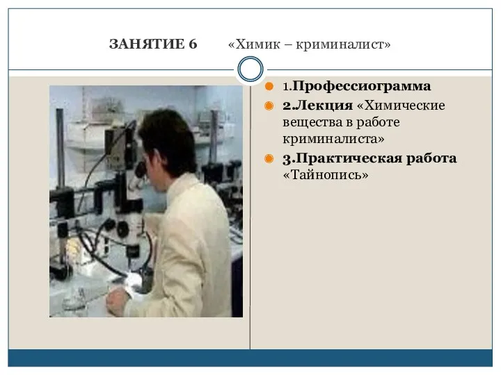 ЗАНЯТИЕ 6 «Химик – криминалист» 1.Профессиограмма 2.Лекция «Химические вещества в работе криминалиста» 3.Практическая работа «Тайнопись»