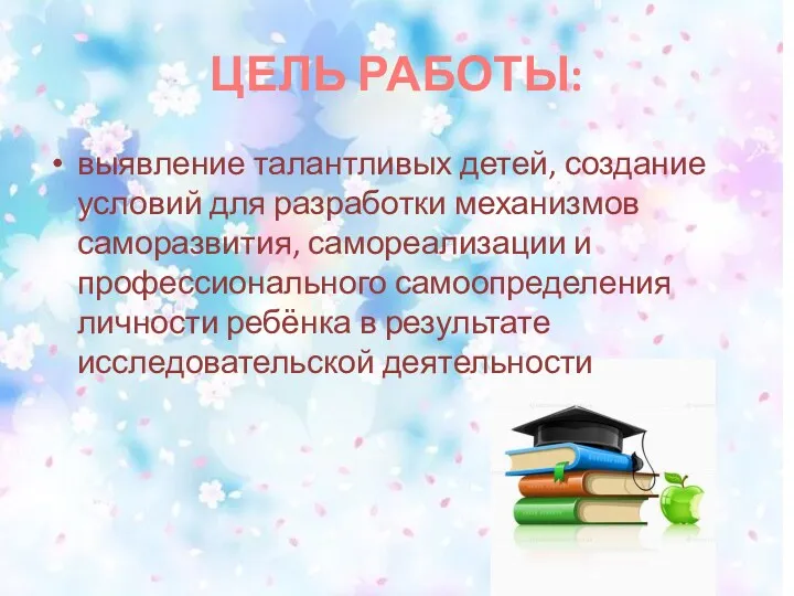 ЦЕЛЬ РАБОТЫ: выявление талантливых детей, создание условий для разработки механизмов