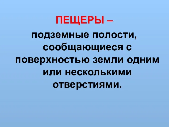 ПЕЩЕРЫ – подземные полости, сообщающиеся с поверхностью земли одним или несколькими отверстиями.