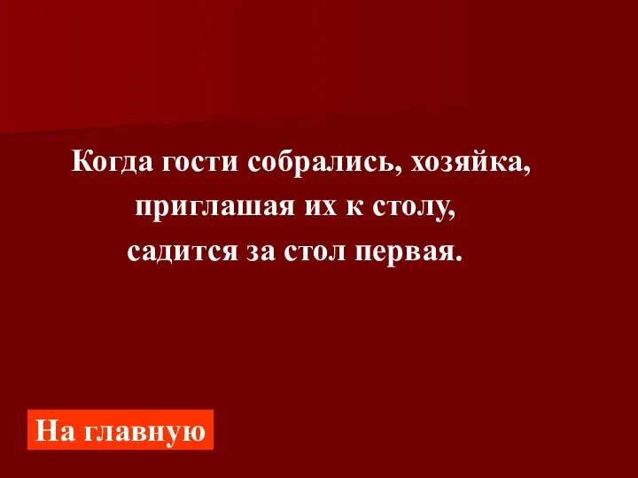 Когда гости собрались, хозяйка, приглашая их к столу, садится за стол первая. На главную