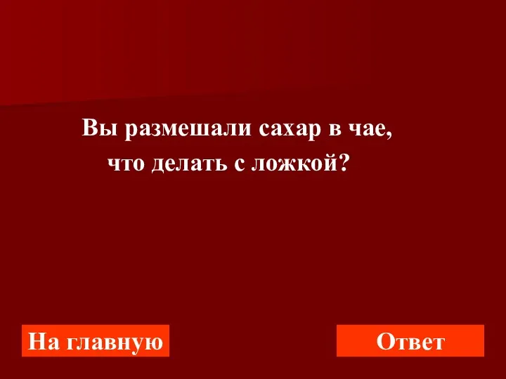 Вы размешали сахар в чае, что делать с ложкой? На главную Ответ