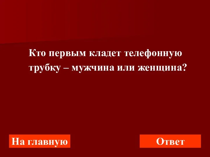 Кто первым кладет телефонную трубку – мужчина или женщина? На главную Ответ