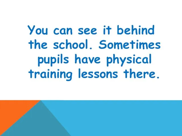 You can see it behind the school. Sometimes pupils have physical training lessons there.