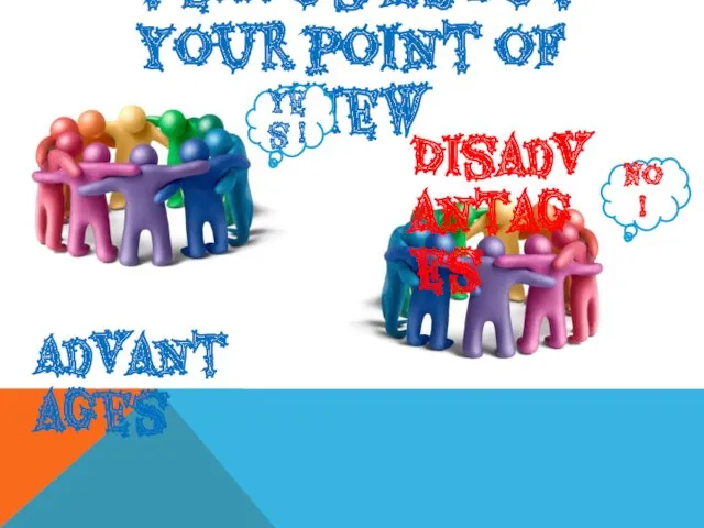 tell us about your point of view Advantages Disadvantages Yes ! No !