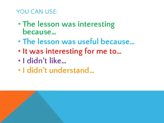 YOU CAN USE: The lesson was interesting because… The lesson was useful because…
