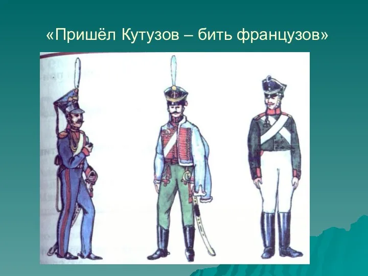 «Пришёл Кутузов – бить французов»