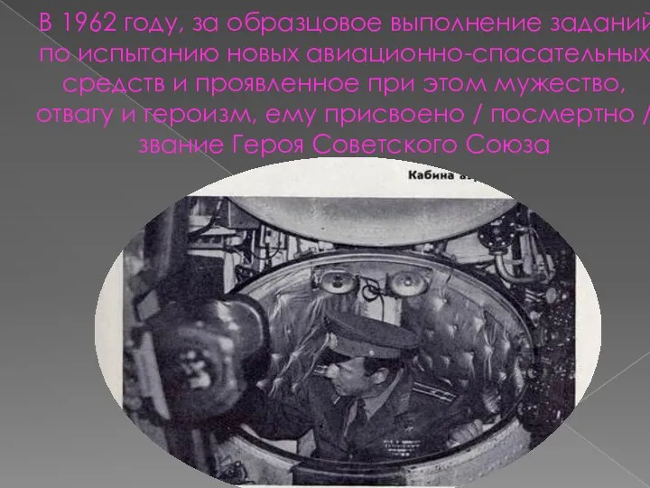 В 1962 году, за образцовое выполнение заданий по испытанию новых авиационно-спасательных средств и