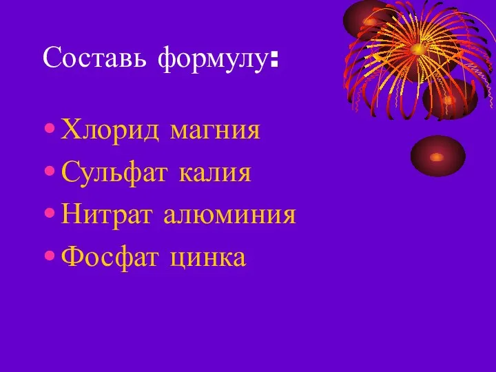 Составь формулу: Хлорид магния Сульфат калия Нитрат алюминия Фосфат цинка