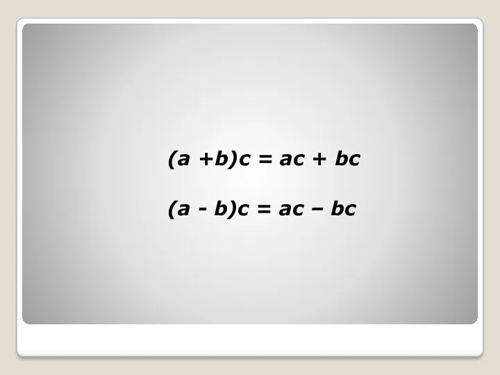 (a +b)c = ac + bc (a - b)c = ac – bc