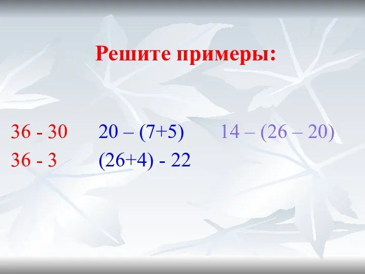 Решите примеры: 36 - 30 20 – (7+5) 14 –