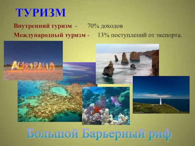 ТУРИЗМ Внутренний туризм - 70% доходов Международный туризм - 13% поступлений от экспорта. Большой Барьерный риф