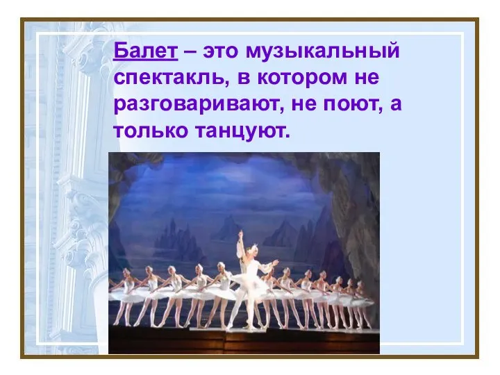 Балет – это музыкальный спектакль, в котором не разговаривают, не поют, а только танцуют.