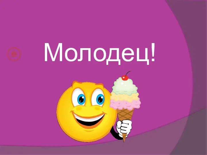 Молодец!