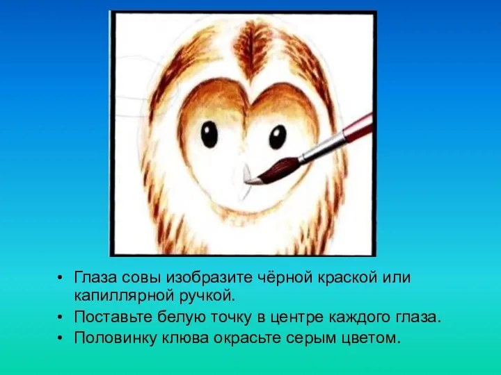 Глаза совы изобразите чёрной краской или капиллярной ручкой. Поставьте белую