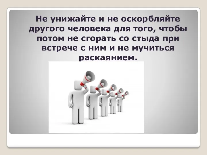 Не унижайте и не оскорбляйте другого человека для того, чтобы