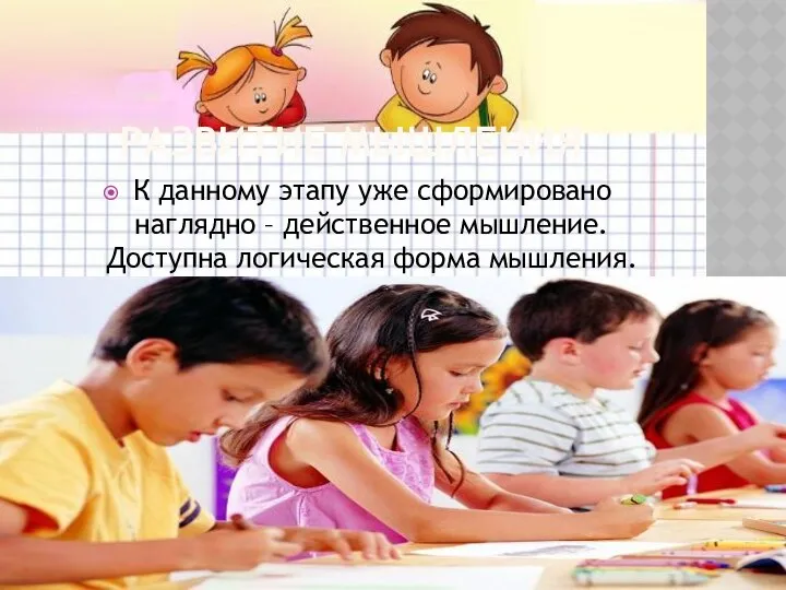 Развитие мышления К данному этапу уже сформировано наглядно – действенное мышление. Доступна логическая форма мышления.