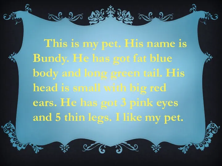 This is my pet. His name is Bundy. He has got fat blue