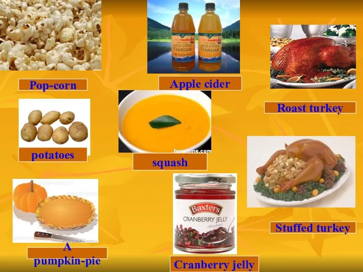 Pop-corn potatoes A pumpkin-pie Apple cider squash Cranberry jelly Roast turkey Stuffed turkey