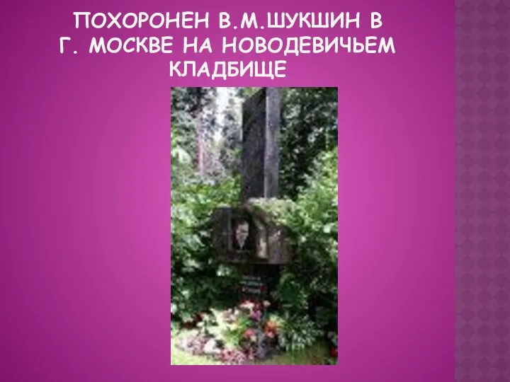 Похоронен В.М.Шукшин в г. Москве на Новодевичьем кладбище