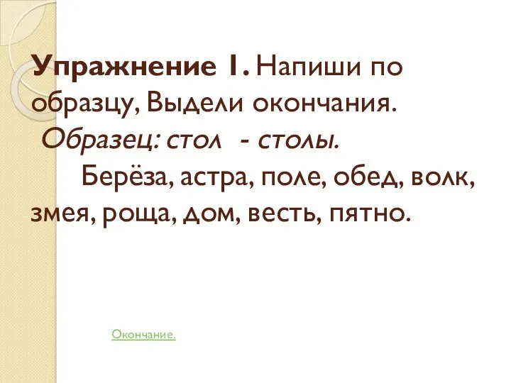 Упражнение 1. Напиши по образцу, Выдели окончания. Образец: стол -