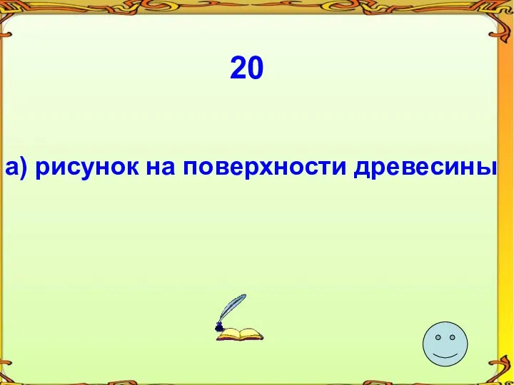 20 а) рисунок на поверхности древесины