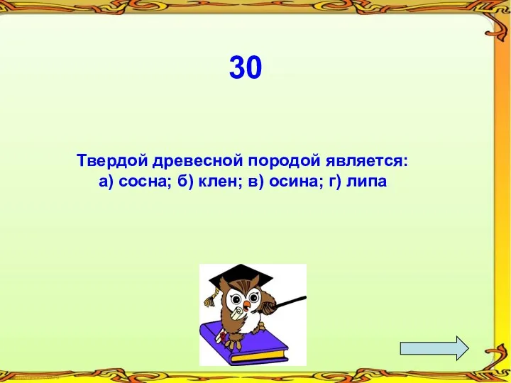 30 Твердой древесной породой является: а) сосна; б) клен; в) осина; г) липа