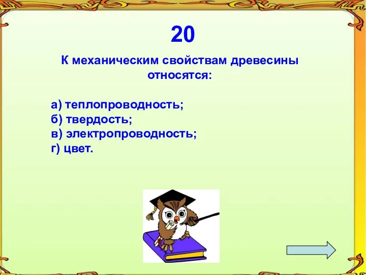 20 К механическим свойствам древесины относятся: а) теплопроводность; б) твердость; в) электропроводность; г) цвет.