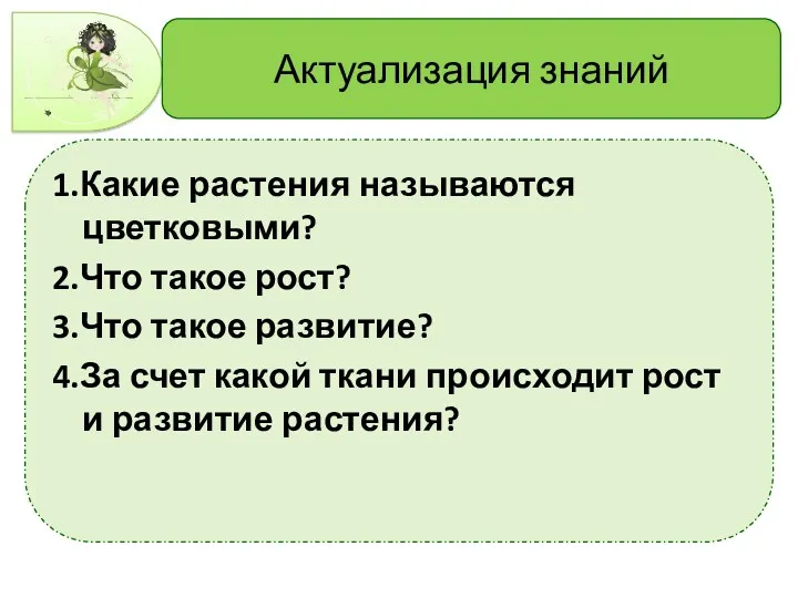 Актуализация знаний 1.Какие растения называются цветковыми? 2.Что такое рост? 3.Что