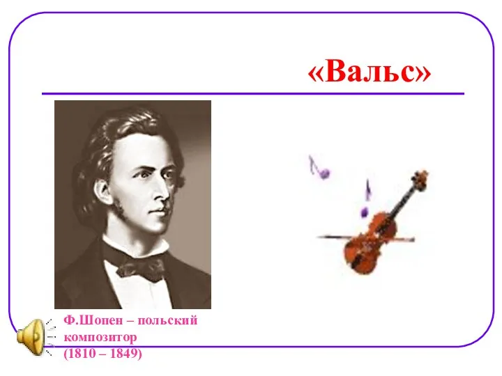 «Вальс» Ф.Шопен – польский композитор (1810 – 1849)