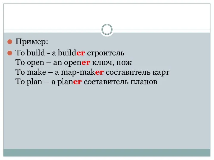 Пример: To build - a builder строитель To open – an opener ключ,