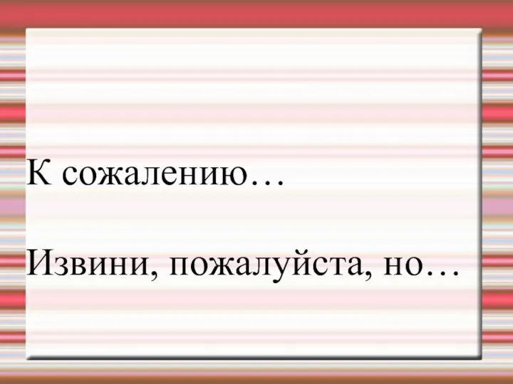 К сожалению… Извини, пожалуйста, но…